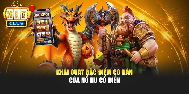Khái quát đặc điểm cơ bản của nổ hũ cổ điển